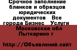Срочное заполнение бланков и образцов юридических документов - Все города Бизнес » Услуги   . Московская обл.,Лыткарино г.